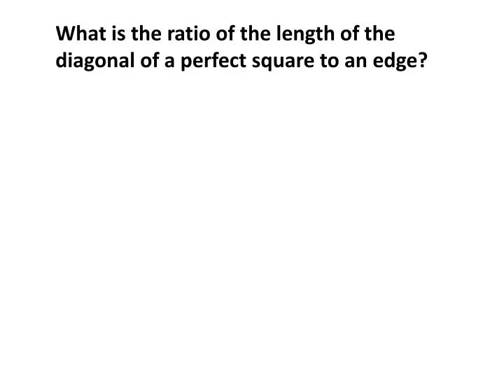 what is the ratio of the length of the diagonal of a perfect square to an edge