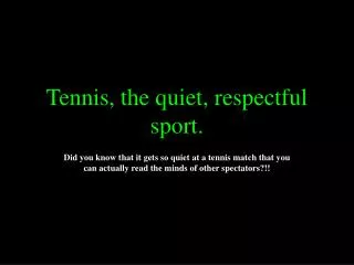 Tennis, the quiet, respectful sport.