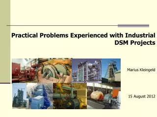 Practical Problems Experienced with Industrial DSM Projects Marius Kleingeld 15 August 2012