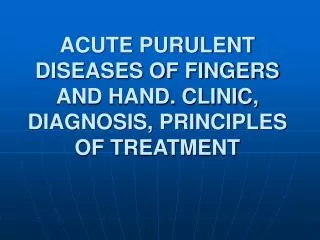 ACUTE PURULENT DISEASES OF FINGERS AND HAND. CLINIC, DIAGNOSIS, PRINCIPLES OF TREATMENT