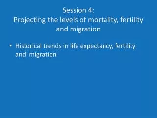 Session 4: Projecting the levels of mortality, fertility and migration
