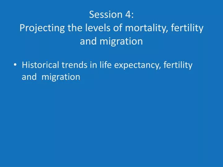 session 4 projecting the levels of mortality fertility and migration