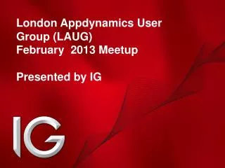London Appdynamics User Group (LAUG) February 2013 Meetup Presented by IG