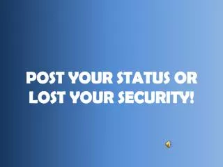 POST YOUR STATUS OR LOST YOUR SECURITY!
