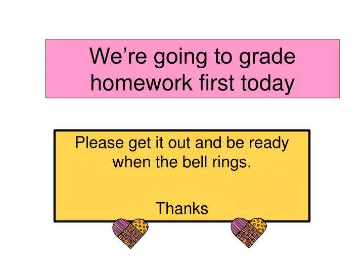 we re going to grade homework first today