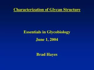 Characterization of Glycan Structure Essentials in Glycobiology June 1, 2004 Brad Hayes