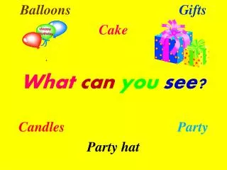 Balloons		 			Gifts Cake What can you see? Candles Party Party hat