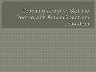 Teaching Adaptive Skills to People with Autism Spectrum Disorders