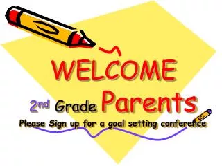 WELCOME 2 nd Grade Parents Please Sign up for a goal setting conference
