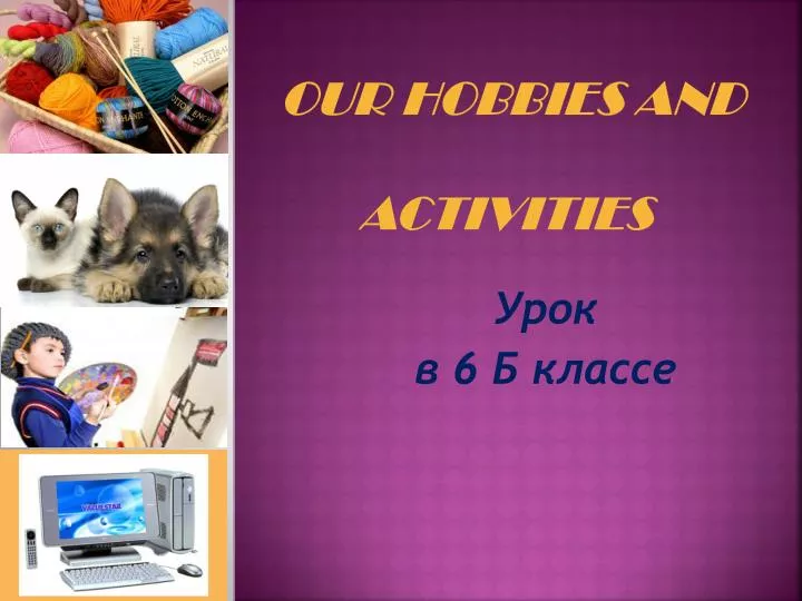 our hobbies and activities
