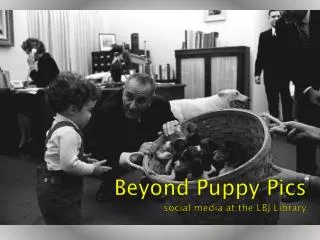 Beyond Puppy Pics social media at the LBJ Library