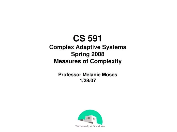 cs 591 complex adaptive systems spring 2008 measures of complexity professor melanie moses 1 28 07