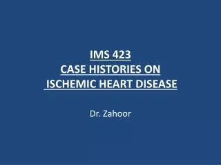 IMS 423 CASE HISTORIES ON ISCHEMIC HEART DISEASE