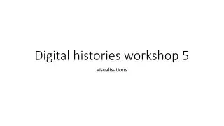 Digital histories workshop 5