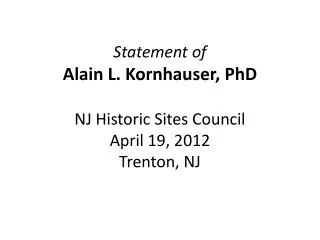 Statement of Alain L. Kornhauser, PhD NJ Historic Sites Council April 19, 2012 Trenton, NJ