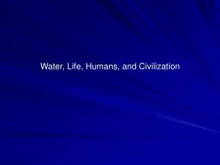 Water, Life, Humans, and Civilization
