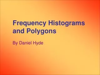Frequency Histograms and Polygons By Daniel Hyde