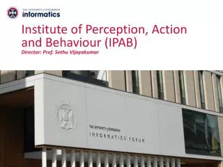 Institute of Perception, Action and Behaviour (IPAB) Director: Prof. Sethu Vijayakumar