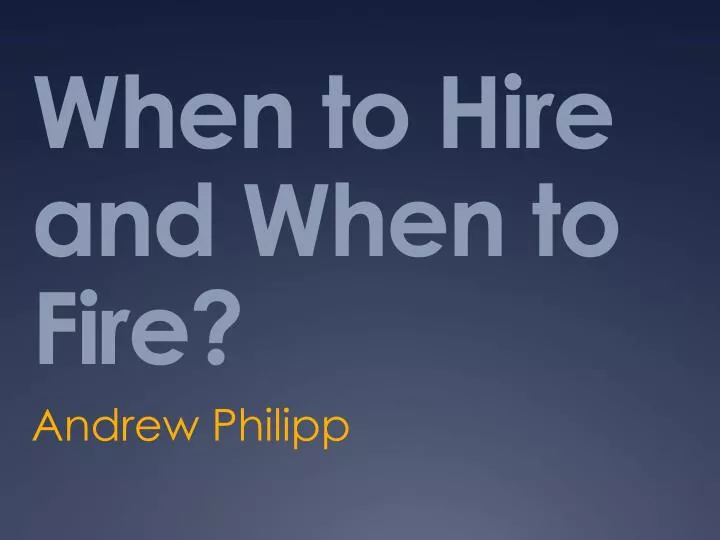when to hire and when to fire