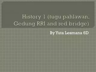 History 1 (tugu pahlawan, Gedung RRI and red bridge)