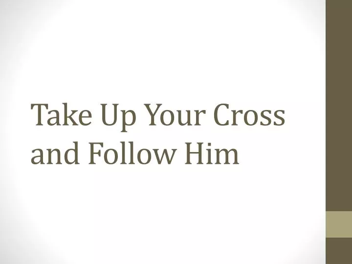 take up your cross and follow him