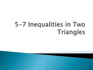 5-7 Inequalities in Two Triangles