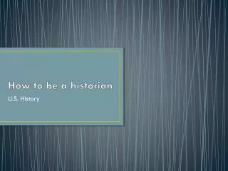 How to be a historian