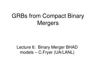 GRBs from Compact Binary Mergers