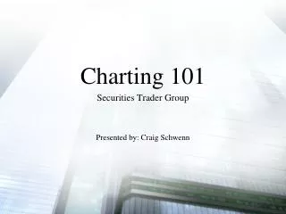 Charting 101 Securities Trader Group Presented by: Craig Schwenn