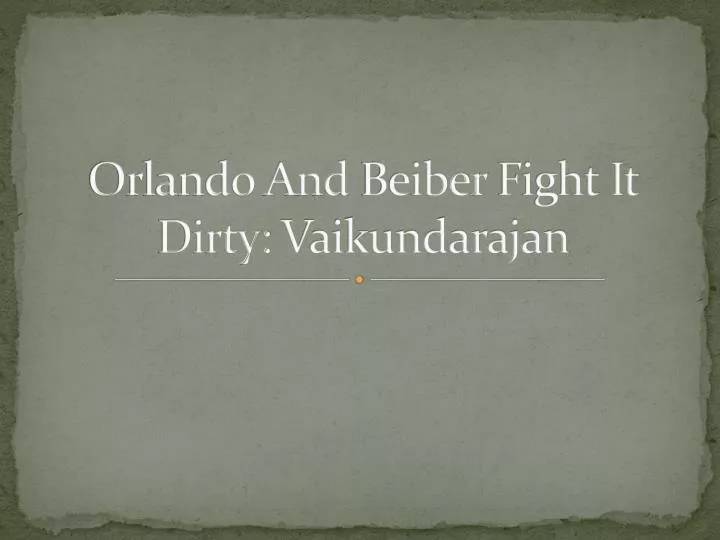 orlando and beiber fight it dirty vaikundarajan