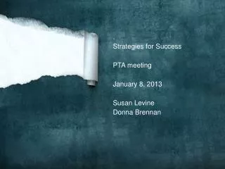 . Strategies for Success PTA meeting January 8, 2013 Susan Levine Donna Brennan