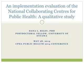 Dana L. Riley, PhD Postdoctoral fellow, University of Ottawa May 28, 2014