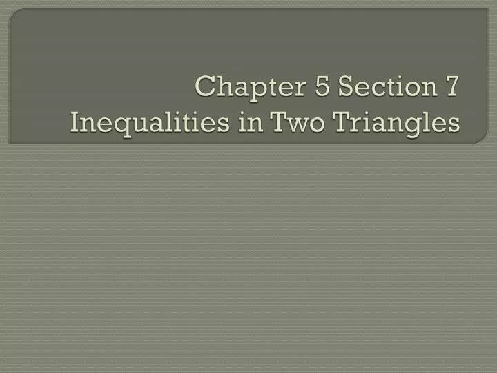 chapter 5 section 7 inequalities in two triangles