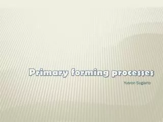 Primary forming processes