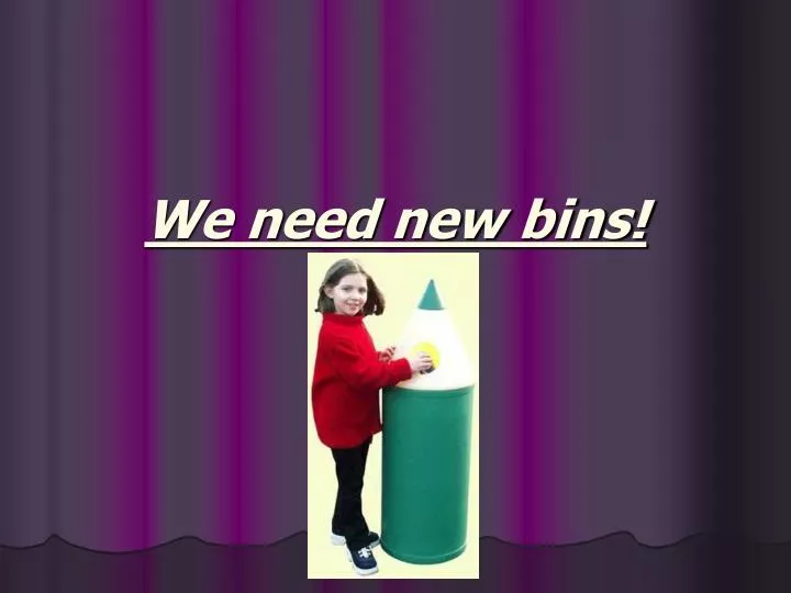 we need new bins