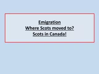 Emigration Where Scots moved to? Scots in Canada!