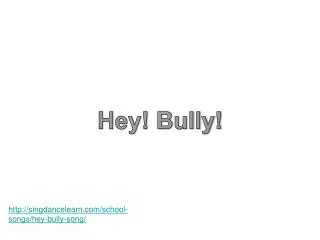 Hey! Bully!