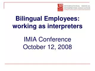 Bilingual Employees: working as interpreters IMIA Conference October 12, 2008