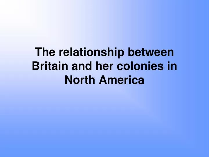 the relationship between britain and her colonies in north america