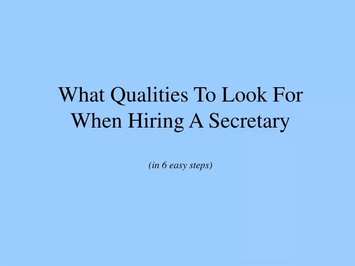 what qualities to look for when hiring a secretary in 6 easy steps