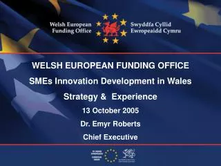WELSH EUROPEAN FUNDING OFFICE SMEs Innovation Development in Wales Strategy &amp; Experience