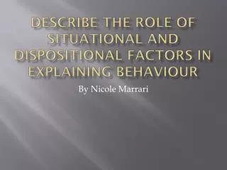 Describe the role of situational and dispositional factors in explaining behaviour