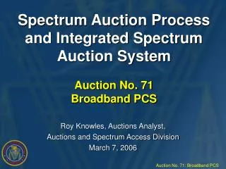 Spectrum Auction Process and Integrated Spectrum Auction System Auction No. 71 Broadband PCS