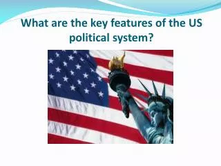 What are the key features of the US political system?