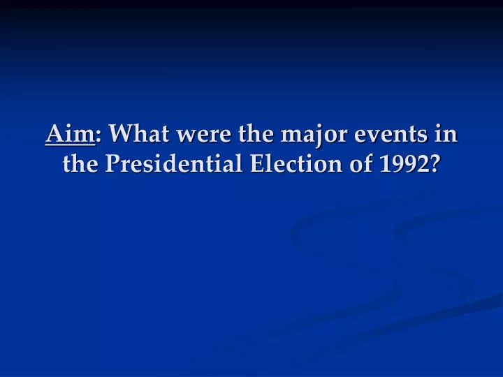 aim what were the major events in the presidential election of 1992