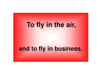 To fly in the air,