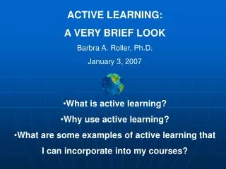 ACTIVE LEARNING: A VERY BRIEF LOOK Barbra A. Roller, Ph.D. January 3, 2007