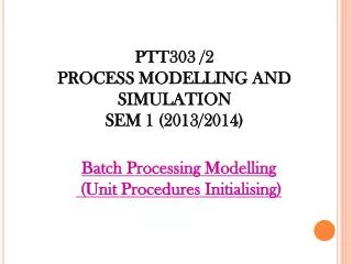 PTT303 /2 PROCESS MODELLING AND SIMULATION SEM 1 ( 2013/2014)