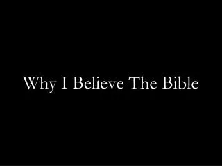 Why I Believe The Bible