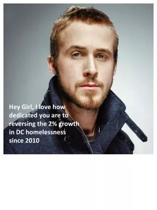 Hey Girl, I love how dedicated you are to reversing the 2% growth in DC homelessness since 2010